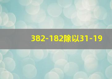 382-182除以31-19