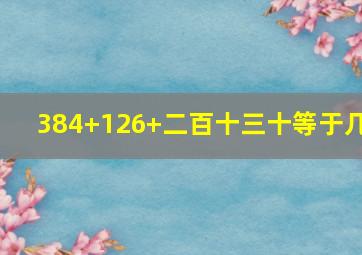 384+126+二百十三十等于几