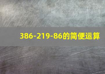 386-219-86的简便运算