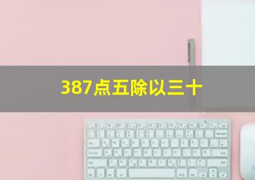 387点五除以三十