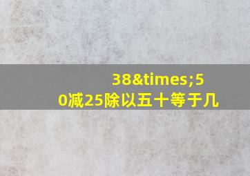 38×50减25除以五十等于几