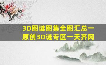 3D图谜图集全图汇总一原创3D谜专区一天齐网