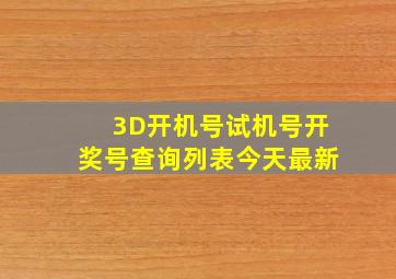 3D开机号试机号开奖号查询列表今天最新