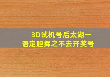 3D试机号后太湖一语定胆挥之不去开奖号