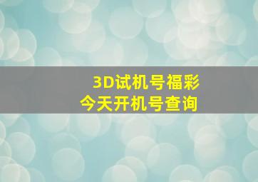 3D试机号福彩今天开机号查询