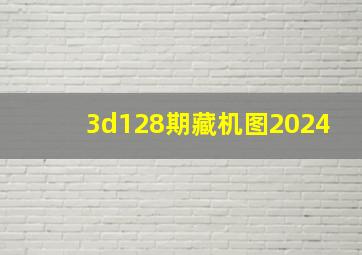 3d128期藏机图2024