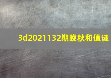 3d2021132期晚秋和值谜