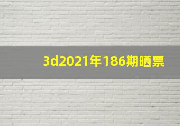 3d2021年186期晒票