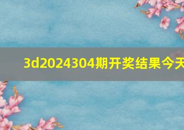 3d2024304期开奖结果今天