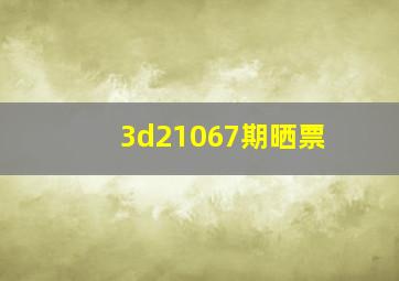 3d21067期晒票