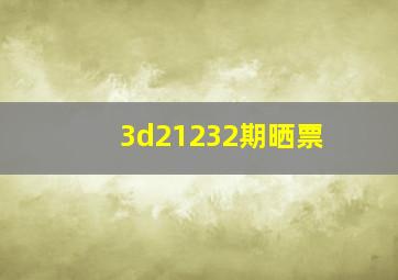 3d21232期晒票