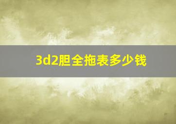 3d2胆全拖表多少钱