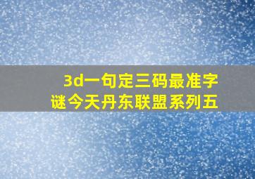 3d一句定三码最准字谜今天丹东联盟系列五