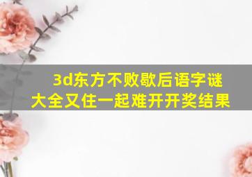 3d东方不败歇后语字谜大全又住一起难开开奖结果