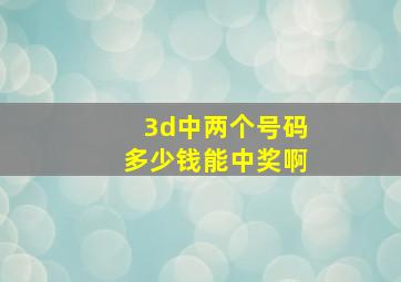 3d中两个号码多少钱能中奖啊