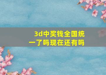 3d中奖钱全国统一了吗现在还有吗