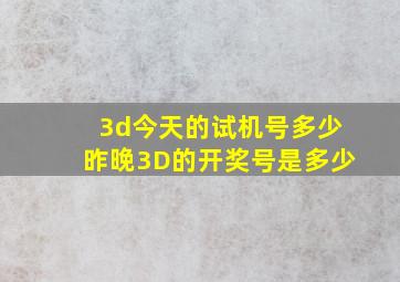 3d今天的试机号多少昨晚3D的开奖号是多少