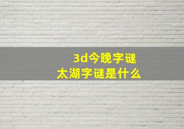 3d今晚字谜太湖字谜是什么