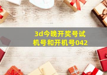 3d今晚开奖号试机号和开机号042