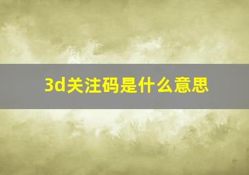 3d关注码是什么意思