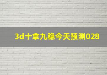 3d十拿九稳今天预测028