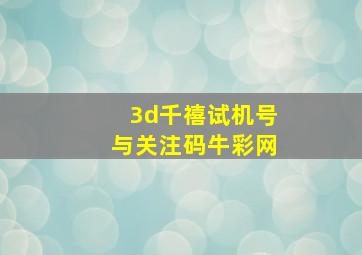 3d千禧试机号与关注码牛彩网