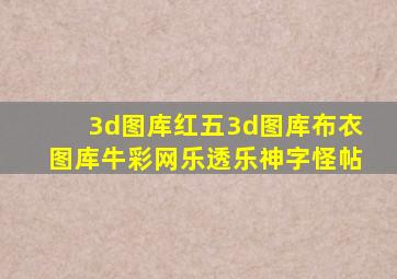 3d图库红五3d图库布衣图库牛彩网乐透乐神字怪帖