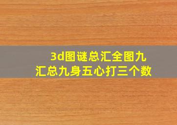 3d图谜总汇全图九汇总九身五心打三个数