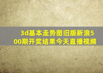 3d基本走势图旧版新浪500期开奖结果今天直播视频