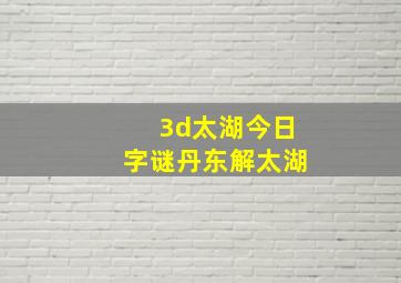 3d太湖今日字谜丹东解太湖