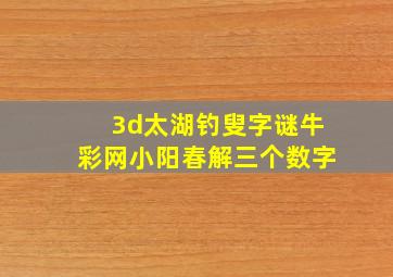 3d太湖钓叟字谜牛彩网小阳春解三个数字