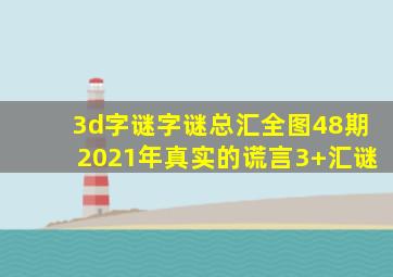 3d字谜字谜总汇全图48期2021年真实的谎言3+汇谜