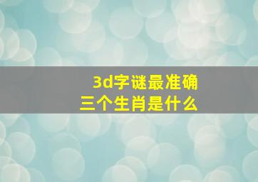 3d字谜最准确三个生肖是什么