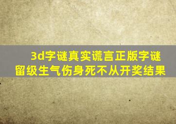 3d字谜真实谎言正版字谜留级生气伤身死不从开奖结果