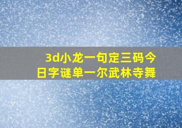 3d小龙一句定三码今日字谜单一尔武林寺舞