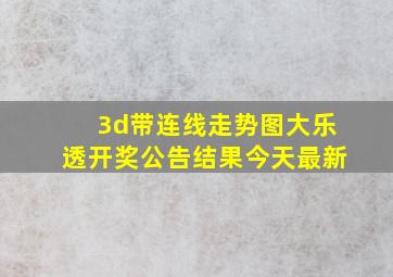 3d带连线走势图大乐透开奖公告结果今天最新