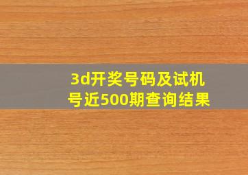 3d开奖号码及试机号近500期查询结果