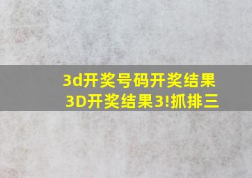 3d开奖号码开奖结果3D开奖结果3!抓排三