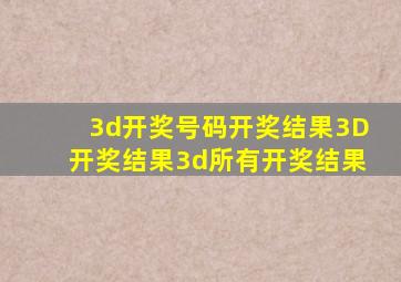 3d开奖号码开奖结果3D开奖结果3d所有开奖结果