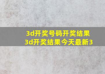 3d开奖号码开奖结果3d开奖结果今天最新3