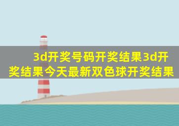 3d开奖号码开奖结果3d开奖结果今天最新双色球开奖结果