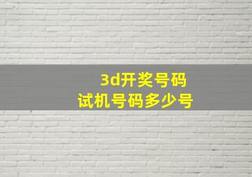 3d开奖号码试机号码多少号