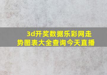 3d开奖数据乐彩网走势图表大全查询今天直播