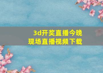 3d开奖直播今晚现场直播视频下载