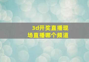 3d开奖直播现场直播哪个频道