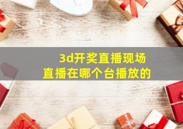 3d开奖直播现场直播在哪个台播放的