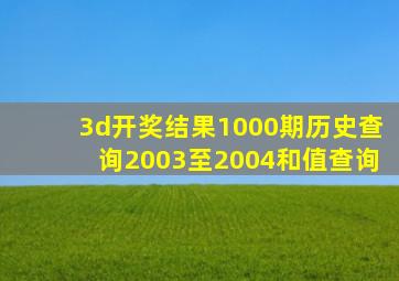 3d开奖结果1000期历史查询2003至2004和值查询