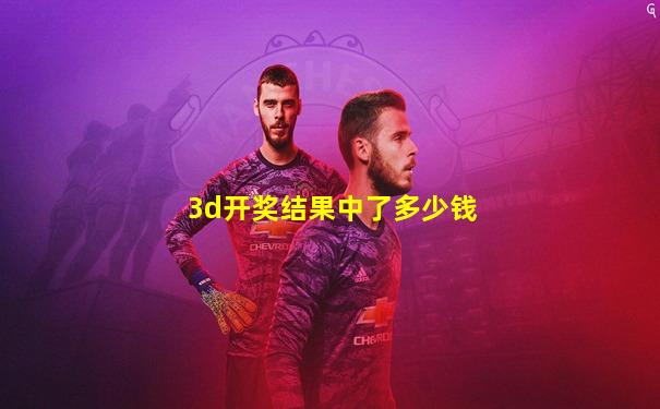 3d开奖结果中了多少钱