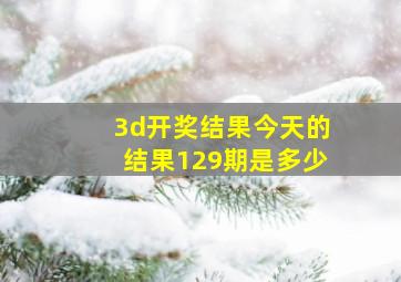 3d开奖结果今天的结果129期是多少