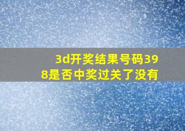 3d开奖结果号码398是否中奖过关了没有